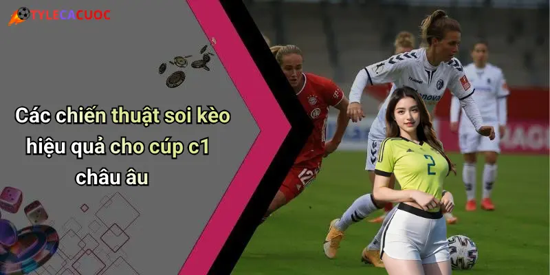 Các chiến thuật soi kèo hiệu quả cho cúp c1 châu âu
