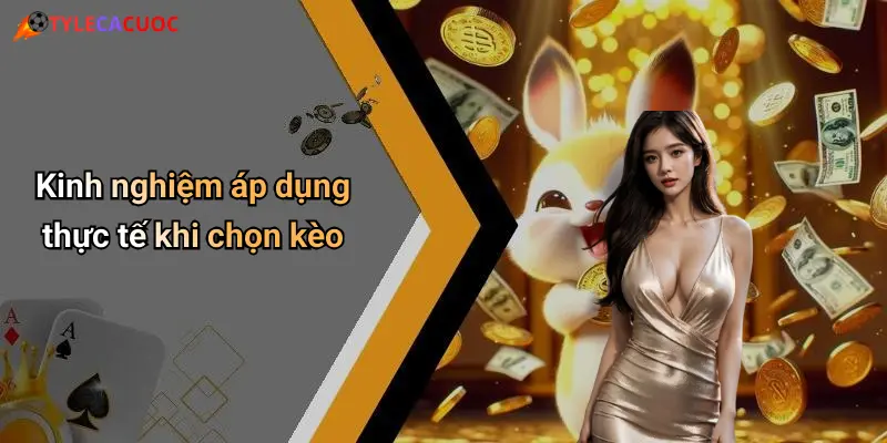 Kinh nghiệm áp dụng thực tế khi chọn kèo