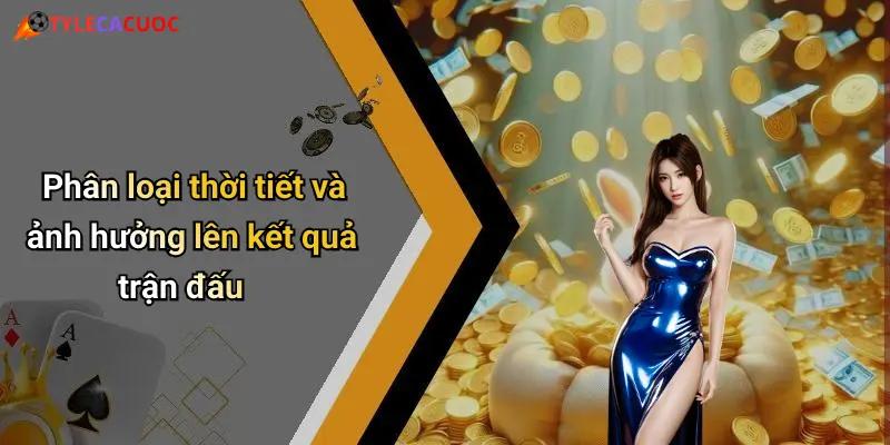 Phân loại thời tiết và ảnh hưởng lên kết quả trận đấu