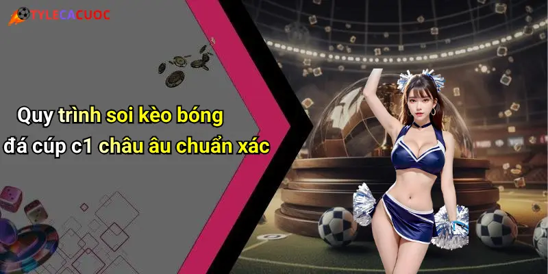 Quy trình soi kèo bóng đá cúp c1 châu âu chuẩn xác