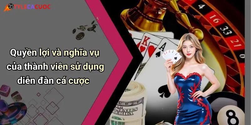 Quyền lợi và nghĩa vụ của thành viên sử dụng diễn đàn cá cược