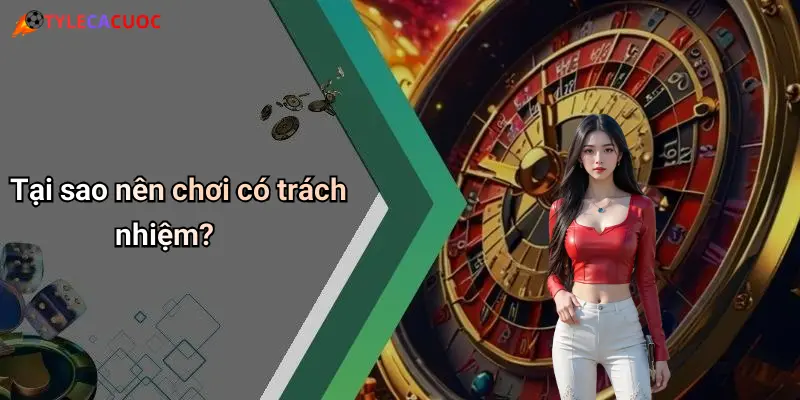 Tại sao nên chơi có trách nhiệm?