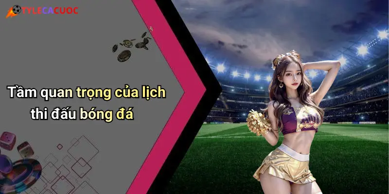 Tầm quan trọng của lịch thi đấu bóng đá