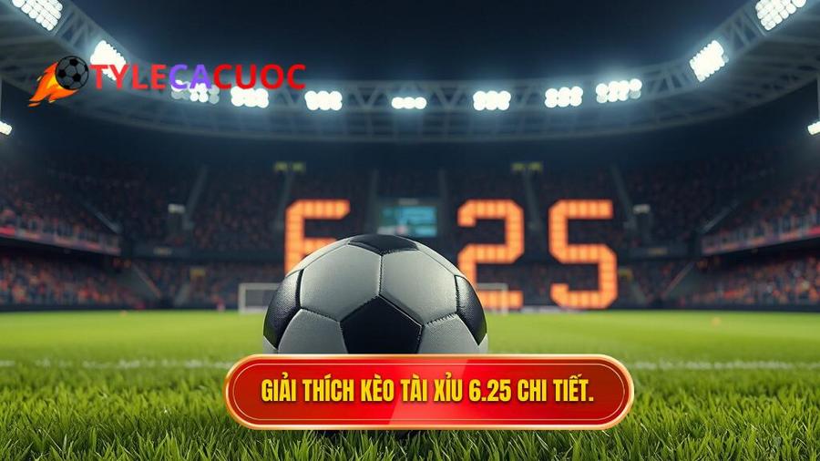Khái niệm cơ bản: Kèo tài xỉu 6.25 là gì?