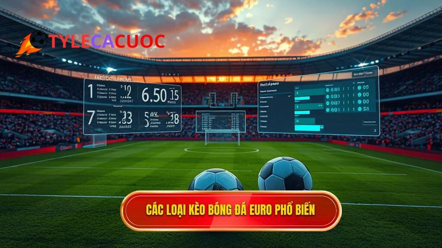 Các loại kèo phổ biến trong tỷ lệ bóng đá Euro