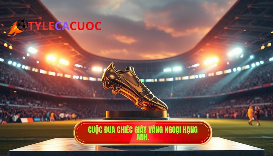 1. Cuộc đua Chiếc giày vàng Ngoại hạng Anh.