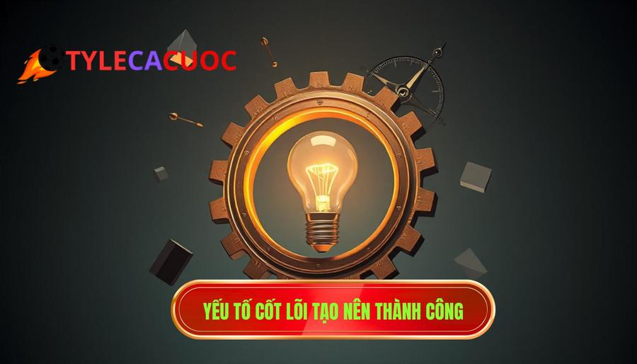 2. Yếu tố cốt lõi tạo nên thành công