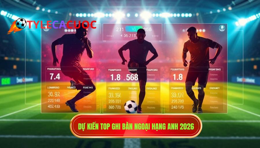 3. Dự kiến Top ghi bàn Ngoại hạng Anh 2026